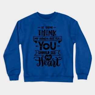 If you think my hands are full you should see my heart for mothers day Crewneck Sweatshirt